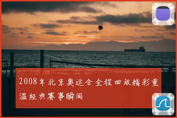 2008年北京奥运会全程回放精彩重温经典赛事瞬间